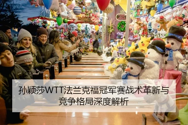 孙颖莎WTT法兰克福冠军赛战术革新与竞争格局深度解析
